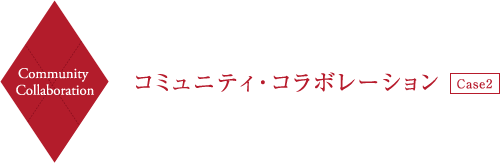 Community Collaboration コミュニティ・コラボレーション Case2