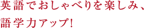 英語でおしゃべりを楽しみ、語学力アップ！