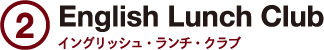 2.English Lunch Club イングリッシュ・ランチ・クラブ