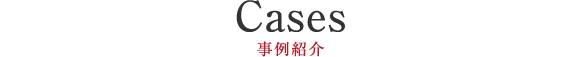 Cases 事例紹介